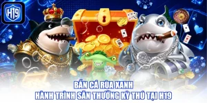 Bắn Cá Rùa Xanh - Hành Trình Săn Thưởng Kỳ Thú Tại H19