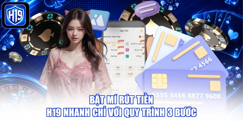 Bật mí rút tiền H19 nhanh chỉ với quy trình 3 bước