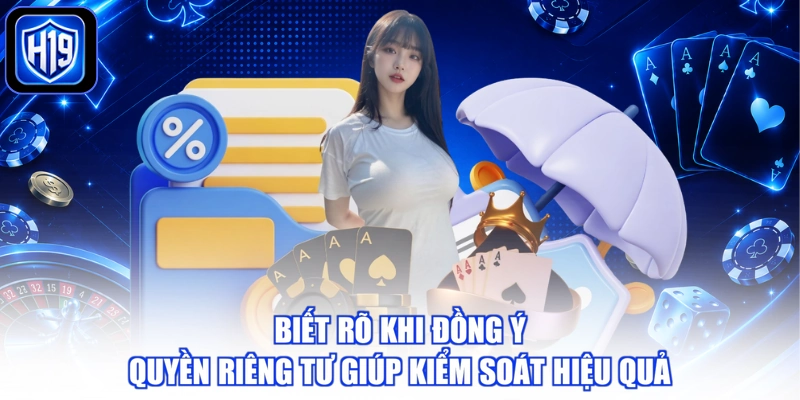 Biết rõ khi đồng ý quyền riêng tư giúp kiểm soát hiệu quả