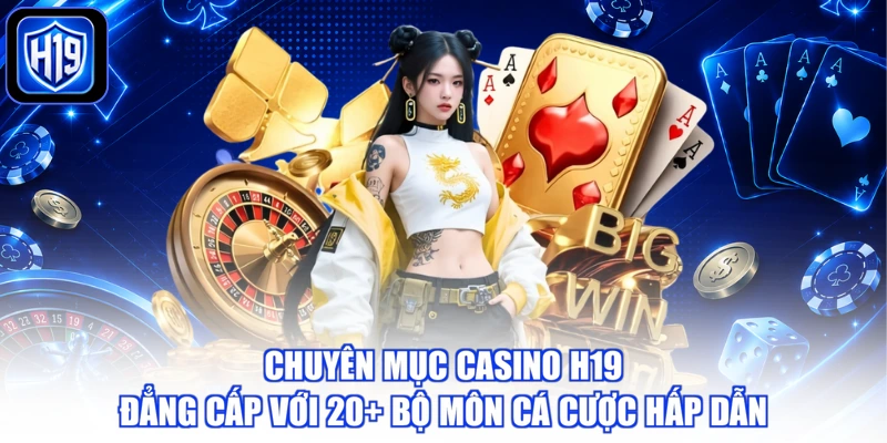 Chuyên mục Casino H19 đẳng cấp với 20+ bộ môn cá cược hấp dẫn