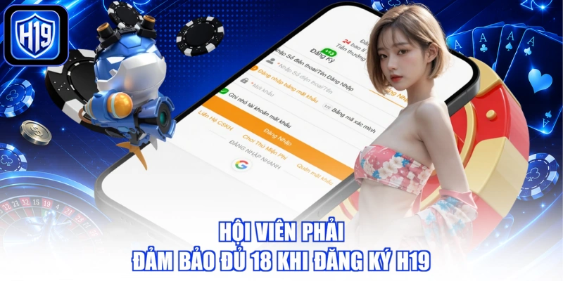 Hội viên phải đảm bảo đủ 18 khi đăng ký H19