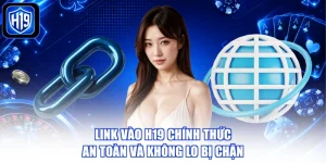 Link Vào H19 Chính Thức, An Toàn Và Không Lo Bị Chặn