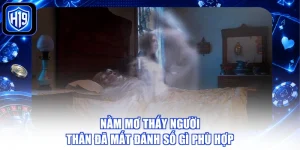 Nằm Mơ Thấy Người Thân Đã Mất Đánh Số Gì Phù Hợp