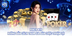 Poker H19 - Hướng Dẫn Cách Tham Gia Bàn Cược Thuận Lợi