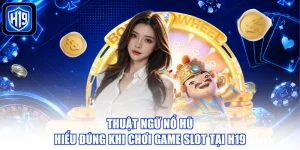 Thuật Ngữ Nổ Hũ - Hiểu Đúng Khi Chơi Game Slot Tại H19
